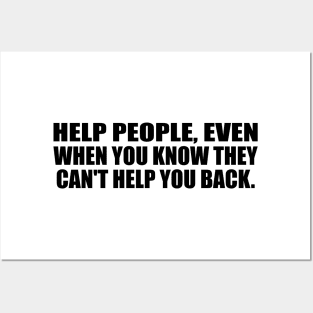 Help people, even when you know they can't help you back Posters and Art